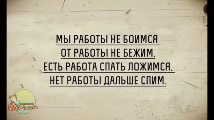 Работы нет и не будет. Мы работы не боимся. мы работы не боимся есть работа спать ложимся. бойся, работа. нет работы спать ложимся.