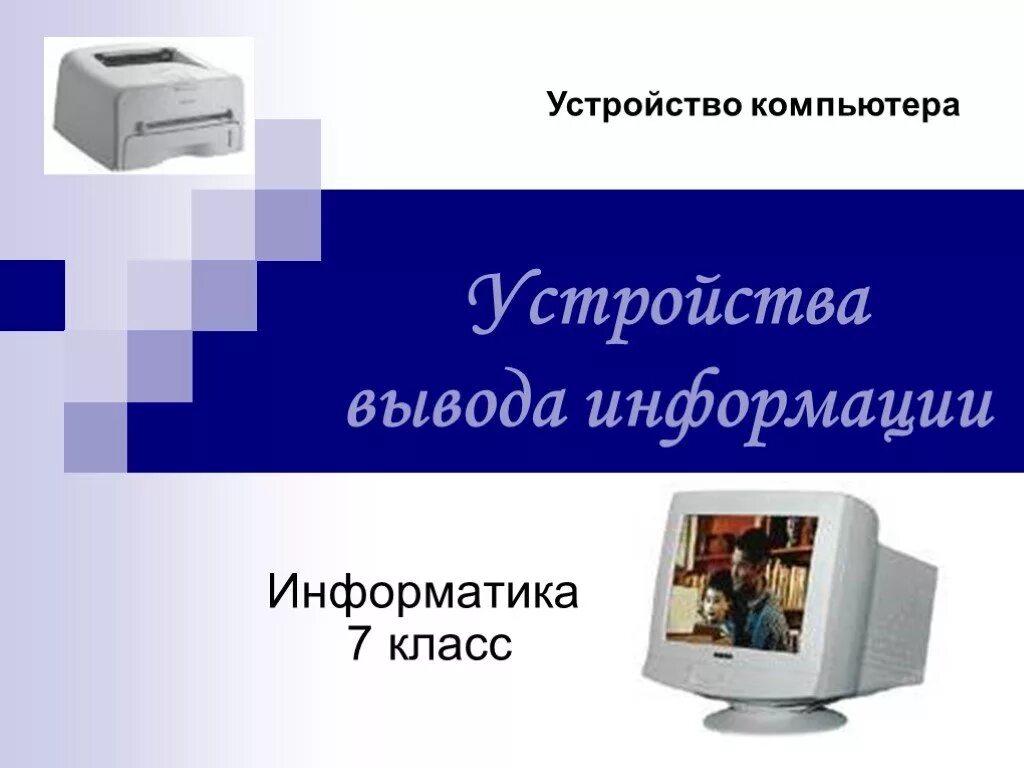 Информатика 7 класс сообщение на тему. Устройства вывода Информатика 7 класс. Устройство вывода это в информатике. Информатика 7 класс устройства вывода информации. Устройства вывода информации в компьютер 7 класс Информатика.