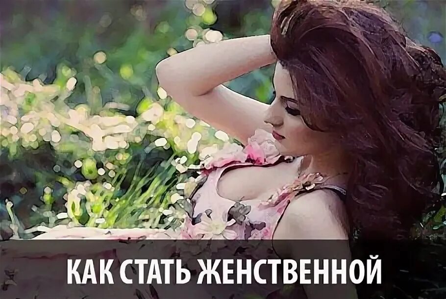 Как девушке стать женственной. Становимся женственнее. как стать женственной психология. как стать как стать женственной. становимся женственней видео уроки.