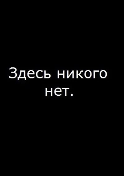 У меня никого нет. Здесь никого нет. Тут никого нет. Тут больше никого нет. Надпись тут никого нет.