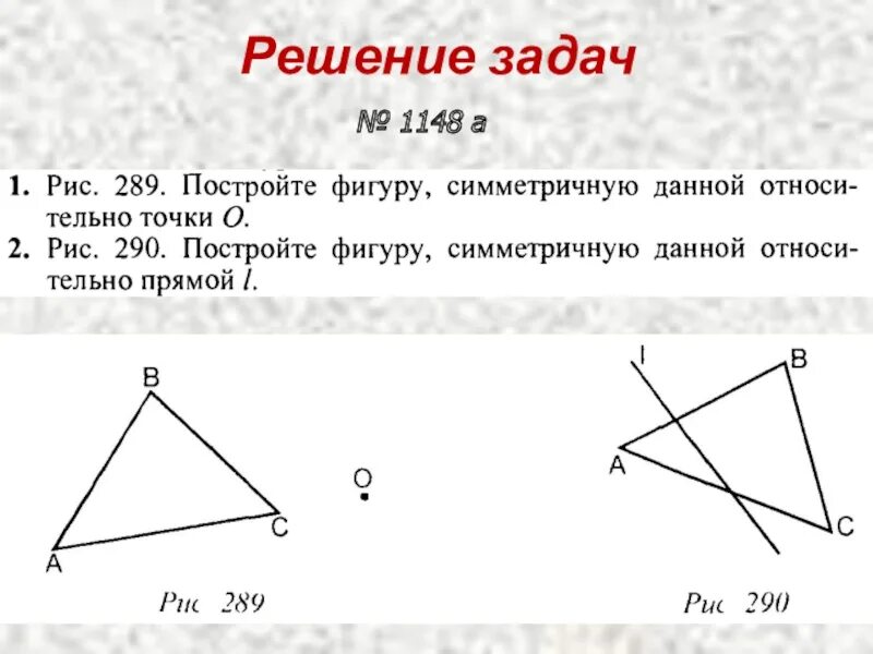 Постройте фигуру симметричную данной относительно прямой l. Рис 289 постройте фигуру симметричную данной относительно точки о. Постройте фигуру симметричную данной относительно точки о. Постройте фигуру симметричную данной.