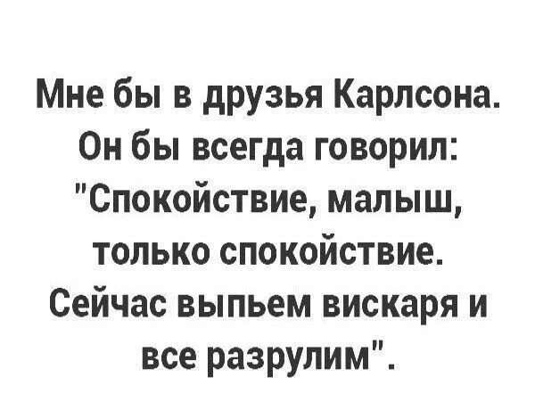 Отлично продолжим разговор сказал карлсон. Мне бы в друзья Карлсона. Спокойствие малыш только спокойствие. Спокойствие и только спокойствие сказал Карлсон. Малыш и Карлсон спокойствие только спокойствие.