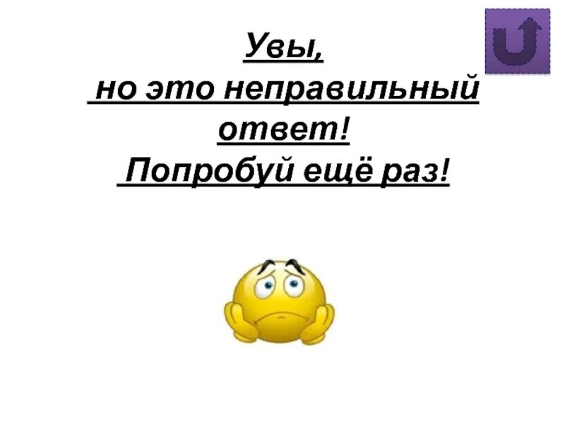 Answer неправильный. Неверно попробуй еще раз. Неправильный ответ. Неправильно попробуй ещё раз. Это неправильный ОТОТВЕТ.