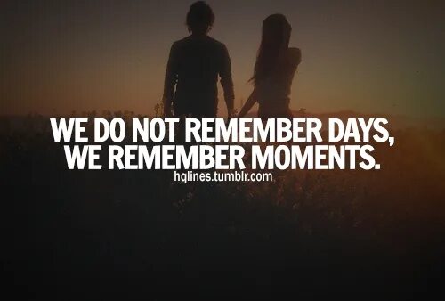 The day we remember. We do not remember Days, we remember moments. Memorable moments. We do not remember Days, we remember moments перевод. Remember the moment.