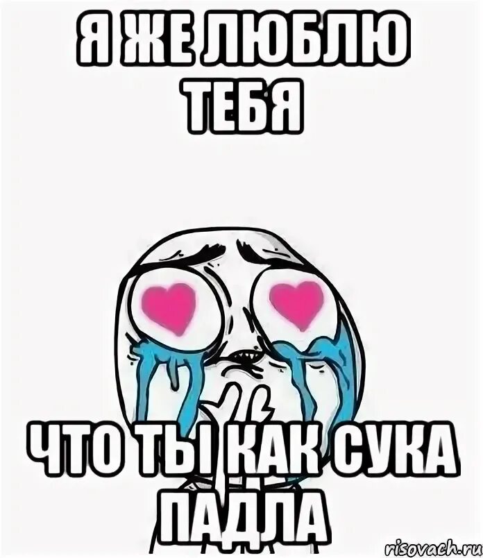 Пойми сука. Влюбился Мем. Я тебя люблю Мем. Как же я тебя люблю. Люблю тебя как.