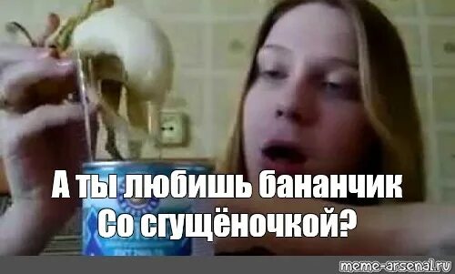 Девушка со сгущенкой мем Ответы : Что обычно кушает девушка, чтоб на неё обязательно обратили вним