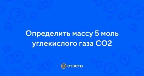 Масса 5 моль углекислого газа