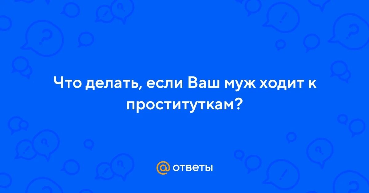 Почему Женатые Ходят К Проституткам