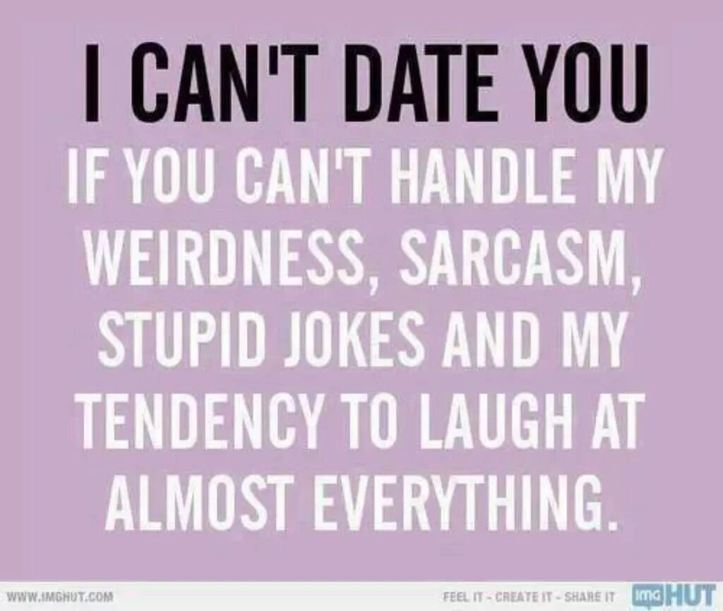 Almost everything. Quotes about dating. Quotes about Date. Stupid jokes. Sarcasm about stupid.