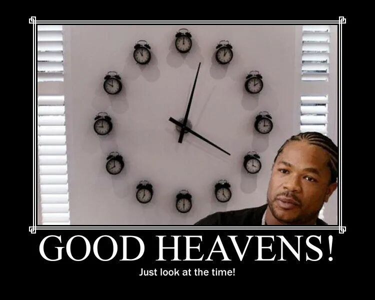 Do you know what time it is. Мем про время на работе. Часы Мем. Мемы про часы. Good Heavens just look at the time.