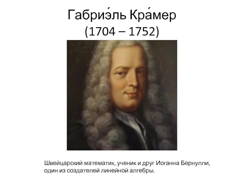 Крамер математик. Габриэль Крамер (1704 – 1752). Крамер математик портрет. Иоганн Бернулли. Габриэль Крамер швейцарский математик.