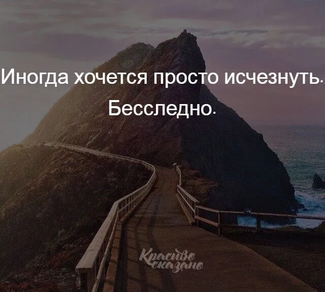 Просто исчезнуть. Иногда так хочется исчезнуть. Иногда просто хочется. Иногда хочется просто исчезнуть бесследно. Ничего не происходит бесследно