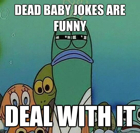 Z is Dead Baby. Are funniest/funnier. I thought it was a joke meme Spongebob. Baby banter