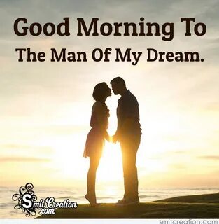 Good Morning To The Man Of My Dream - SmitCreation.com.