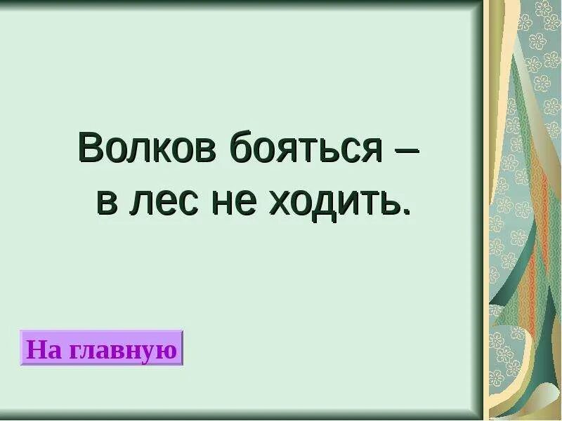 Волков боятья в лсне ходить. Пословица Волков бояться в лес не ходить. Волков бояться в лес не ходить. Выражение Волков бояться в лес не ходить. Волка бояться в лес не ходить ответ