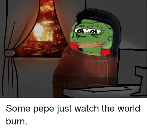 Watch the World Burn. Pepe burned. World Pepe SEEVIGA. Little Pepe is watching. Пепе перевод