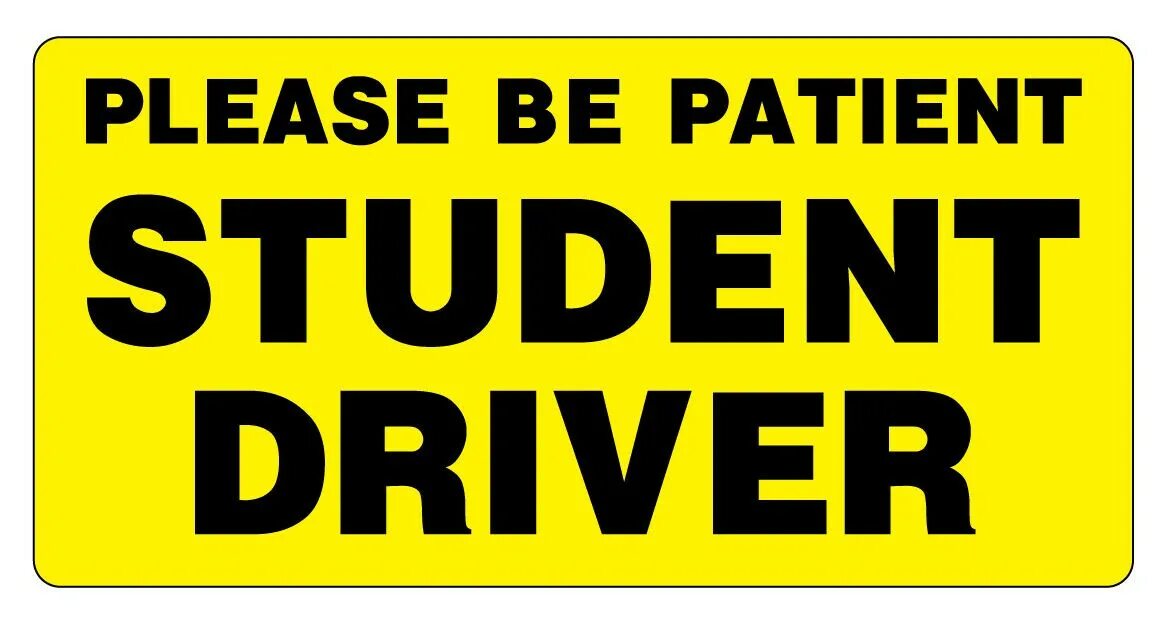 The pleasure is mine. Please be Patient. Student Driver. Please картинка. Driver sign.