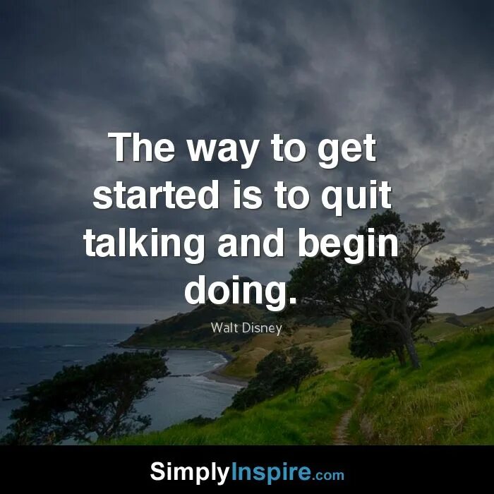 The best way to get. The way to get started is to quit talking and begin doing. &quot;the way to get started is to quit talking and begin doing.&quot; -walt disney. обои на рабочий стол мотивирующие the way to get started is to quit talking and. get started перевод.