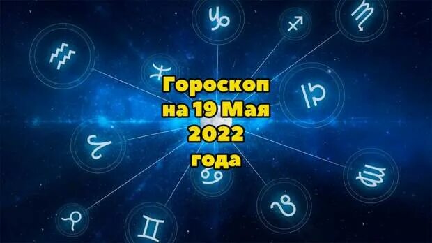 Гороскоп на май 2023. 17 Мая гороскоп. 19 Мая гороскоп. Гороскоп на 19.10. Гороскоп на сегодня.
