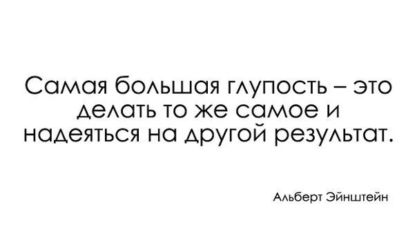 Самая большая глупость это делать тоже. Самая большая глупость это делать тоже самое. Глупо рассчитывать на другой результат делая тоже самое. Делать тоже самое и надеяться. Повторяю одно и тоже действие