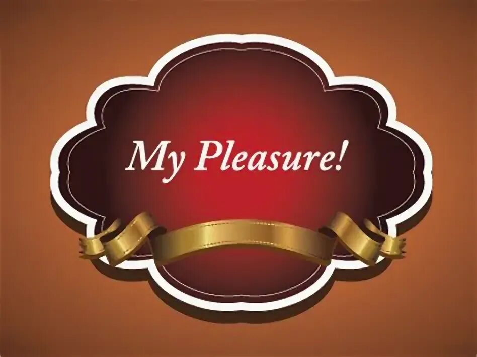 The pleasure is mine. My pleasure. Pleasure надпись. My pleasure картинки. It`s my pleasure.