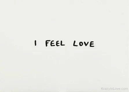 But i feel love