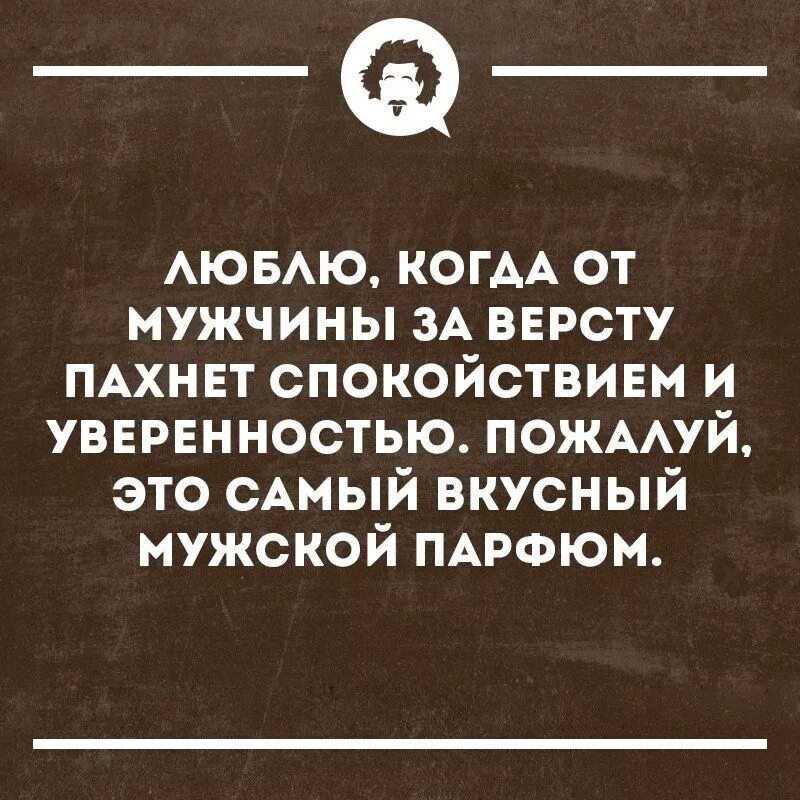 Люблю когда от мужчины за версту пахнет спокойствием и уверенностью. Люблю это когда от мужчины пахнет спокойствием. От мужчины должно пахнуть. Запах мужчины цитаты. Самые неприятные запахи