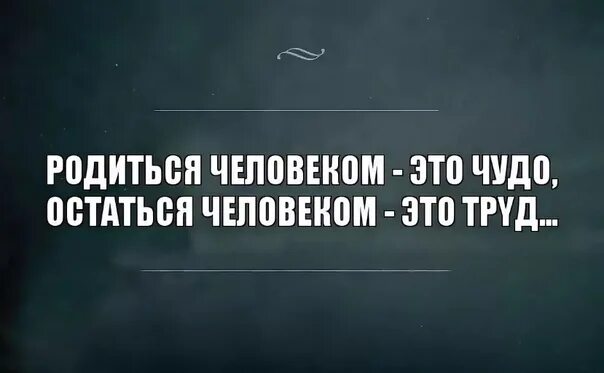 Родиться человеком это чудо остаться. Родиться человеком это чудо остаться человеком это. Остаться человеком это труд. Остаться человеком. Оставайся человеком видео