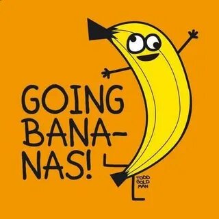 Has gone bananas