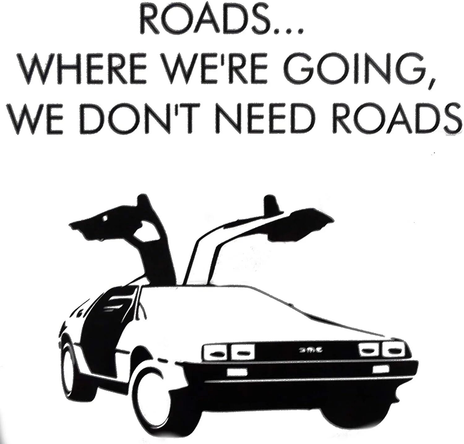 Don t need to go. Roads where we&#039;re going, we don&#039;t need roads. делориан reference. roads where we&#039;re going, we don&#039;t need roads наклейка. where we going we don&#039;t need roads постер.