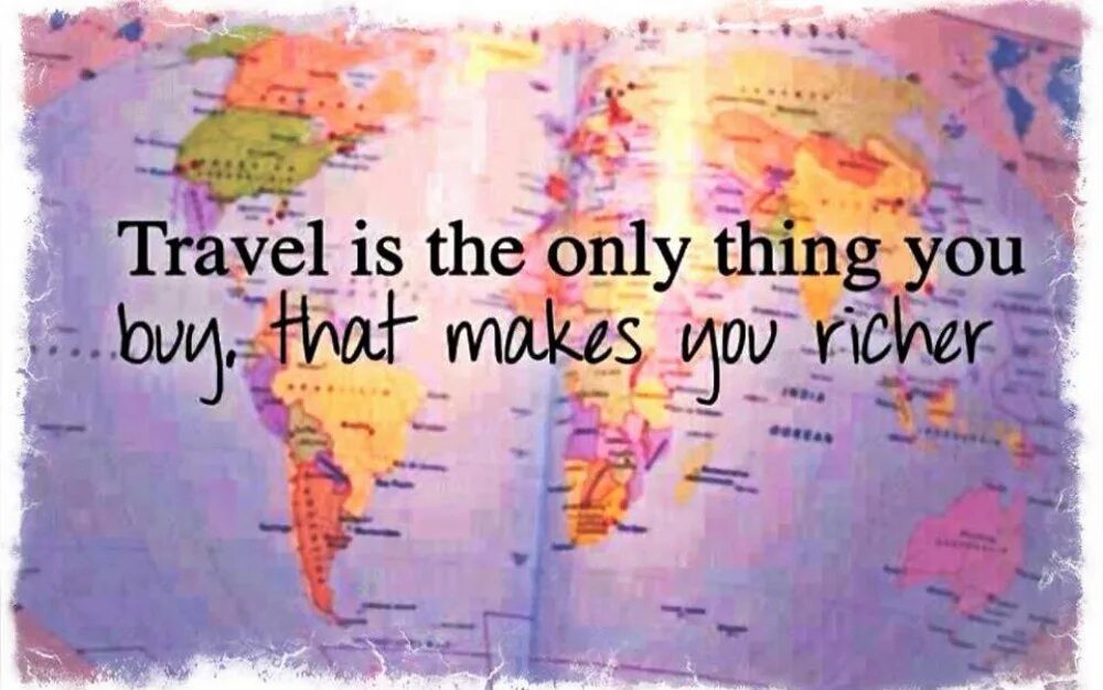 Travel am. Travel is only thing. Travel is the only thing you buy that makes you Richer. Travel is. The only thing.