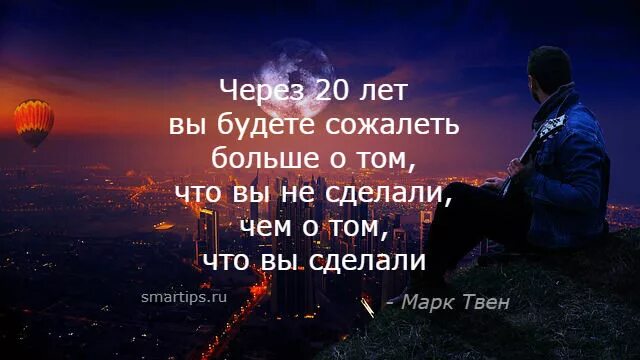 Скажи через 20. Через 20 лет вы будете сожалеть. Лучше попробовать и сожалеть цитата.