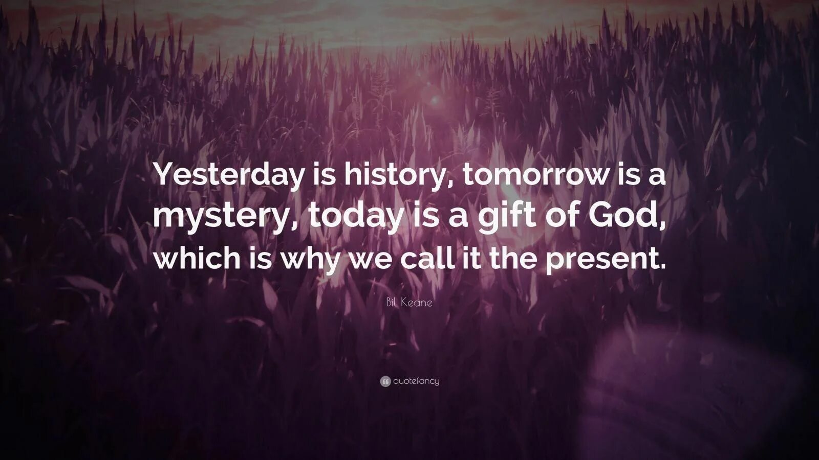 Yesterday is History. Yesterday is a History tomorrow is a Mystery today is a Gift. Yesterday is History tomorrow is. Yesterday is History tomorrow is Mystery today.