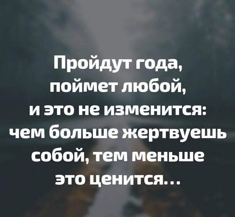 Чем больше жертвуешь собой тем меньше это ценится. Пройдут года поймет любой. Чем больше жертвуешь собой. Пройдут года поймет любой чем больше жертвуешь собой.