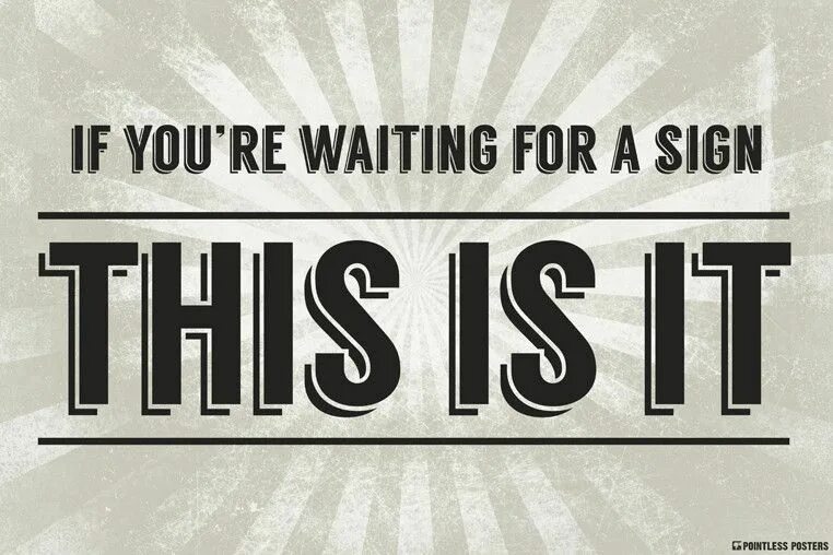 Waiting for a sign. If you are waiting for a sign this is it. if your waiting for a sign this is it постер. sign this is a sign.