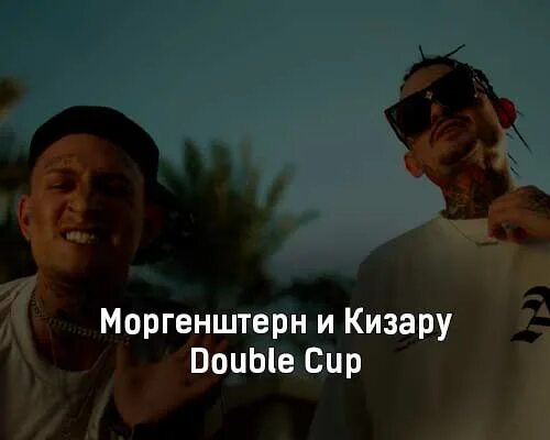 Дабл кап текст. Double Cup Morgenstern, KIZARU обложка. KIZARU Double Cup. Кизару и Моргенштерн. Моргенштерн кизару клип.