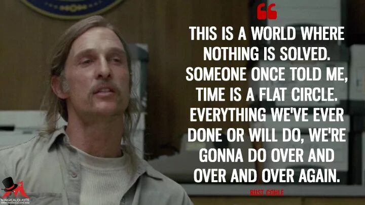 Time is nothing. Мэттью Макконахи цитаты. Настоящий детектив цитаты. Rust Cohle quotes. Мэтью Макконахи цитаты.