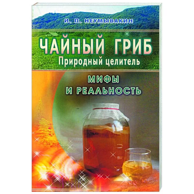 Чай гриб купить. Чайный гриб - природный целитель. Чайный гриб - природный целитель. Мифы и реальность книга. Неумывакин чайный гриб природный.целитель. Неумывакина чайный гриб.