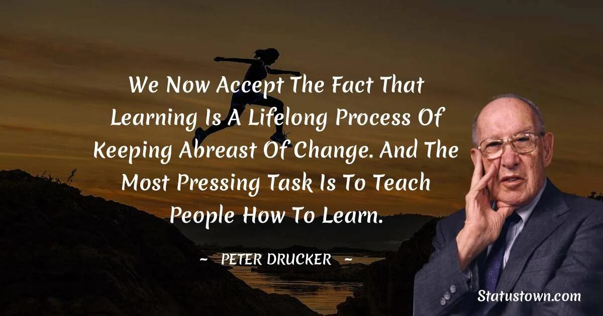 What do we learn about peter. Accept the fact. peter druker, &quot;the teachers open the door to your education, but you have to enter alone&quot;.