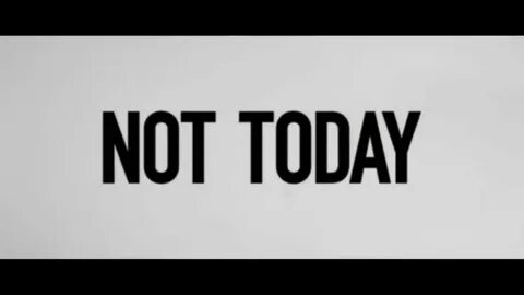 But not today