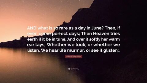 James Russell Lowell Quote: "AND what is so rare as a day in June? 