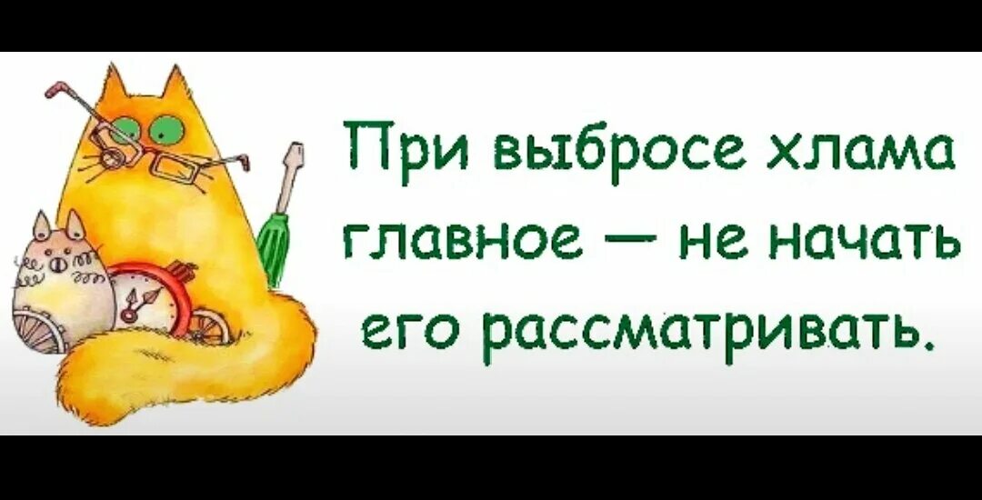 Главное скинь. Хлам главное не начать его рассматривать. При разборе хлама главное не начать его рассматривать. Главное не начать рассматривать при выбросе хлама. Главное при уборке хлама не начать его рассматривать.