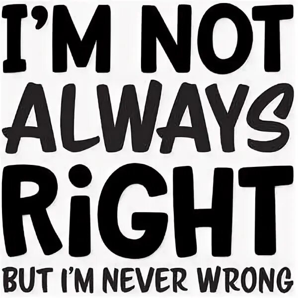 I'M always right. But. I'M not. Always right never wrong перевод на русский. Im not weak Infinite. You re always right