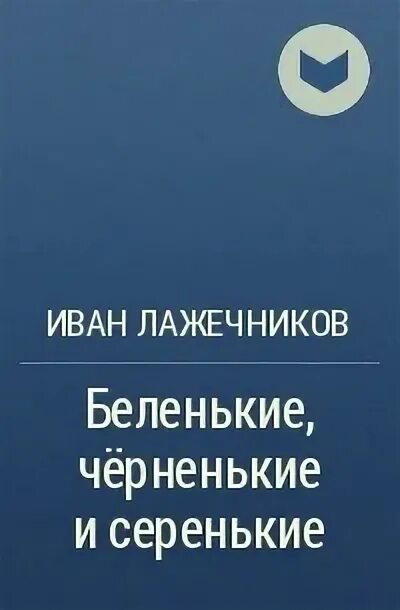 Полюби нас черненькими а беленькими. Лажечников беленькие черненькие серенькие. Лажечников беленькие черненькие серенькие читать.