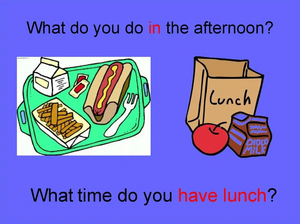 What does she do in the afternoon. What time do you have lunch. what do you do in the afternoon. what do you have for lunch. have lunch перевод.