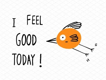 But i feel good