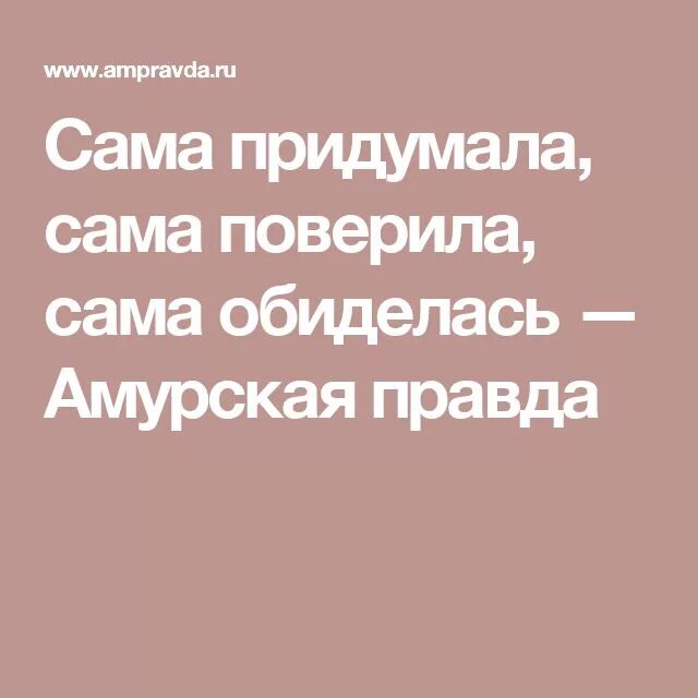 Обидеть придумаешь. Сама придумала сама обиделась. Сама придумала сама обидела ь. Женщина сама придумала сама обиделась сама. Женщина сама обиделась придумала.