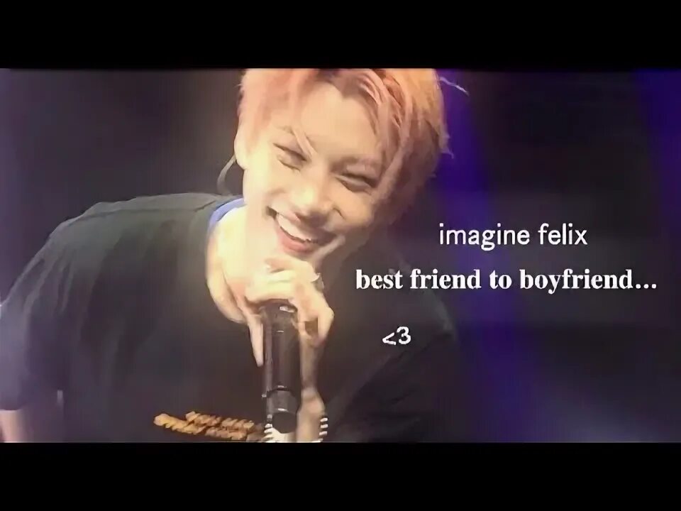 Imagine Felix. Imagine your best friend