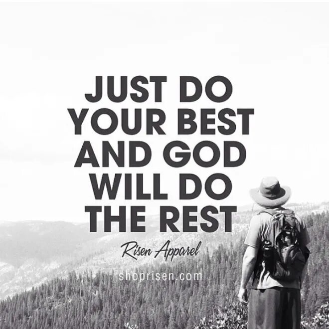 Do your best. Your the best. Do your best and God will do the rest. Just do your best.