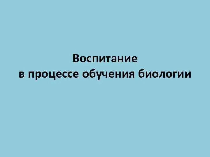 Система воспитания в процессе обучения биологии.. Биологическое воспитание. Воспитание в биологии. Эстетическое воспитание учащихся в процессе преподавания биологии.